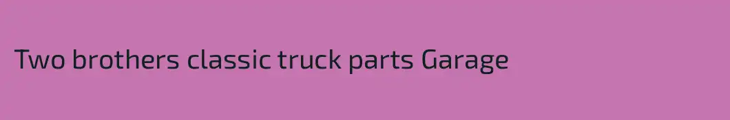 Two brothers classic truck parts Garage